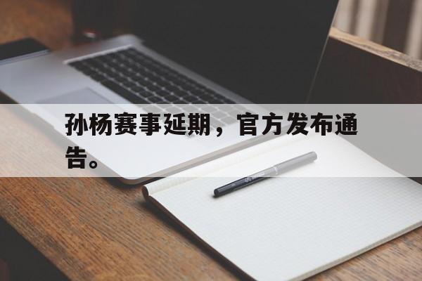 金年会招牌-孙杨赛事延期，官方发布通告。