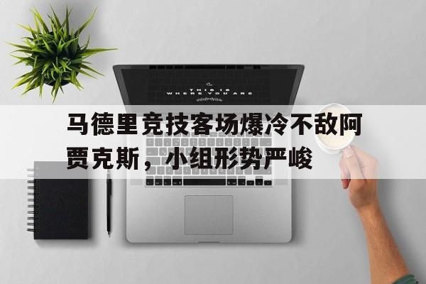 马德里竞技客场爆冷不敌阿贾克斯，小组形势严峻