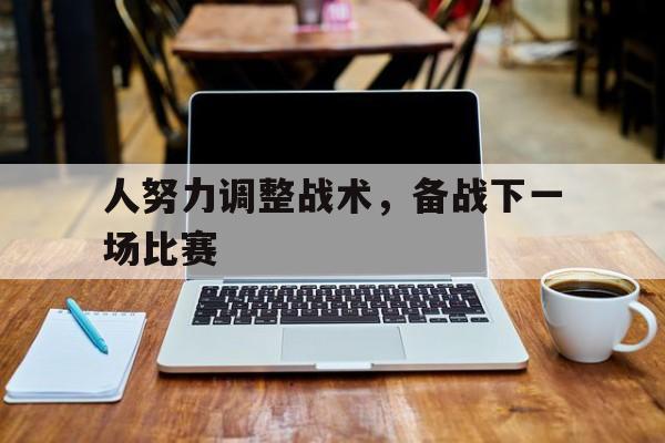 金年会最新版-人努力调整战术，备战下一场比赛